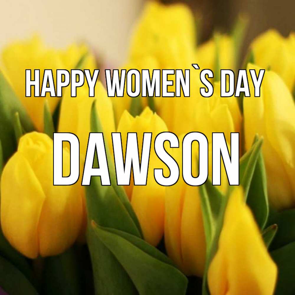 Greetings card с именем, Dawson happy women`s day цветы Greetings with text for free download 